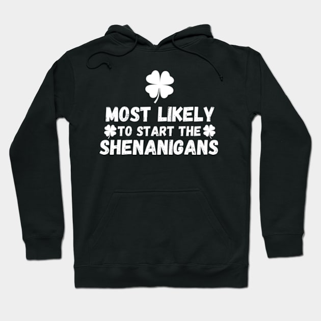 Most Likely To Start The Shenanigans St Patrick's Day Hoodie by Davidsmith